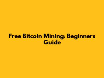 Free Bitcoin Mining: Beginner's Guide