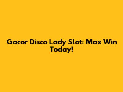 Gacor Disco Lady Slot: Max Win Today!