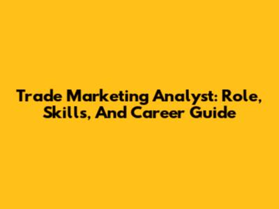Trade Marketing Analyst: Role, Skills, And Career Guide